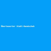 &Uuml;berteuerter Stahl-Handschuh