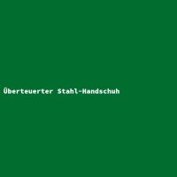 &Uuml;berteuerter Stahl-Handschuh