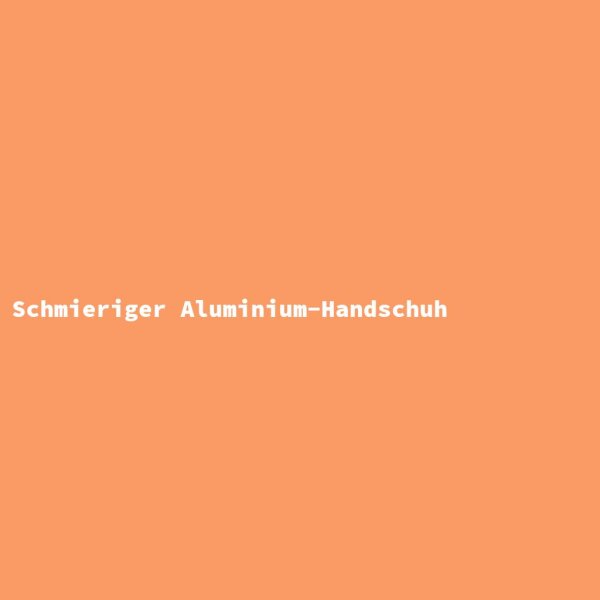 Schmieriger Aluminium-Handschuh