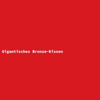 Gigantisches Bronze-Kissen
