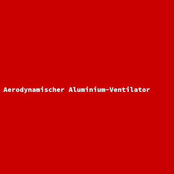 Aerodynamischer Aluminium-Ventilator