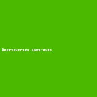 &Uuml;berteuertes Samt-Auto
