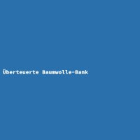 &Uuml;berteuerte Baumwolle-Bank