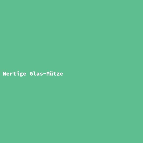 Wertige Glas-M&uuml;tze