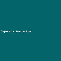 Imposante Bronze-Hose