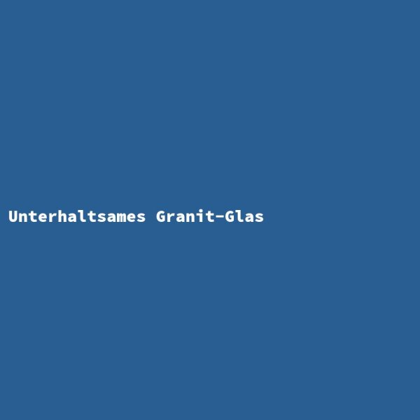 Unterhaltsames Granit-Glas